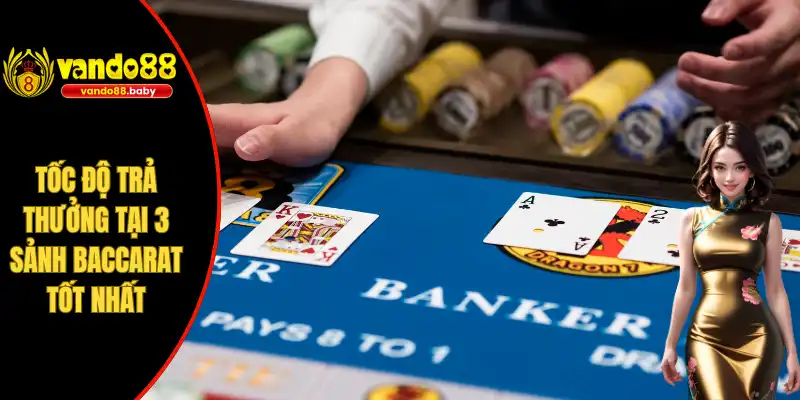 Tốc độ trả thưởng tại 3 sảnh baccarat tốt nhất