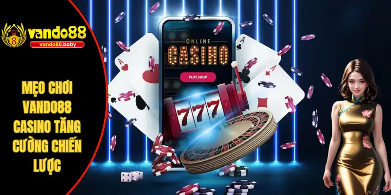 Mẹo chơi Vando88 Casino tăng cường chiến lược