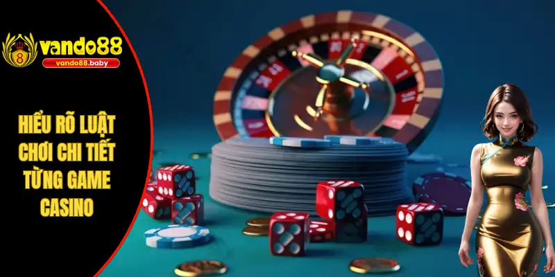 Hiểu rõ luật chơi chi tiết từng game casino
